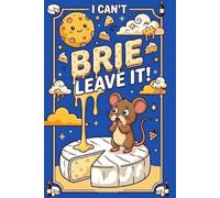 I Can't Brie-leave It: Cheese Lover Notebook