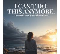 I Can't Do This Anymore.: A 14-Day Reset for Overwhelmed Women to Reduce Stress, Clear Their Mind, and Feel Like Themselves Again