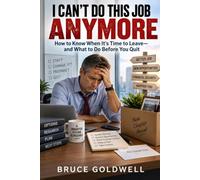 I CAN'T DO THIS JOB ANYMORE: How to Know When It's Time to Leave-and What to Do Before You Quit