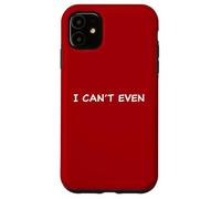 I Can't Even - Funny Sarcastic Quote for Men & Women Custodia per iPhone 11