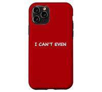 I Can't Even - Funny Sarcastic Quote for Men & Women Custodia per iPhone 11 Pro