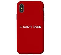 I Can't Even - Funny Sarcastic Quote for Men & Women Custodia per iPhone X/XS
