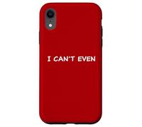 I Can't Even - Funny Sarcastic Quote for Men & Women Custodia per iPhone XR