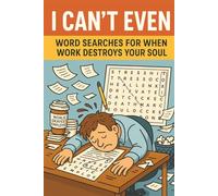 I Can't Even! Word Searches for Work Destroys Your Soul: Snarky word searches with easy to read print about corporate burnout, teacher burnout, ... Gifts for Teachers, Nurses, & Professionals