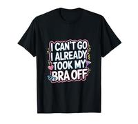 I Can't Go I Already Took My Bra Off Relaxed Vibe ---- Maglietta
