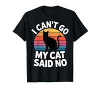 I Can't Go My Cat Said No Pet Lover Animal Excuse -- Maglietta