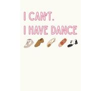 "I Can't. I Have Dance" Dance Shoes Notebook: Dot Grid Paper for Notes and Drawing (200 Pages, 6x9")