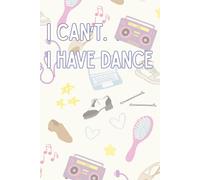 "I Can't. I Have Dance" Dancer Essentials Notebook: Dot Grid Paper for Notes and Drawing (200 Pages, 6x9")