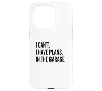 I CAN'T I HAVE PLANS IN THE GARAGE Funny Father Car Mechanic Custodia per iPhone 15 Pro