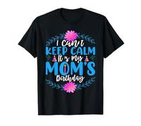 I Can't Keep Calm It's My Mom Birthday Mothers Day for Mommy Maglietta