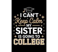 I Can't Keep Calm My Sister Is Going To College funny: 6X9" 110 pages notebook