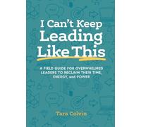 I Can't Keep Leading Like This: A field guide for overwhelmed leaders to reclaim their time, energy, and power