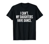 I Can't My Daughters Have Dance Dad Mom Maglietta