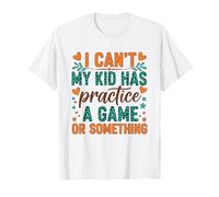 I Can't My Kid Has Practice A Game Or Something Maglietta