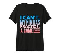 I Cant My Kid Has Practice a Game or Something Maglietta Premium