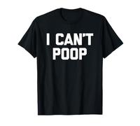 I Can't Poop - Funny Saying Sarcastic Pooping Novelty Poop Maglietta