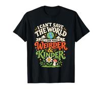 I Can't Save The World But I Can Make It Weirder & Kinder Maglietta