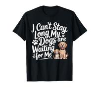 I Can't Stay Long My Dogs Are Waiting for Me Divertente Amante dei Cani Maglietta