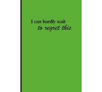 I Can't Wait To Regret This: Notebook For Daily Plans