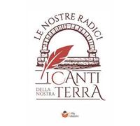 I canti della nostra terra. Le nostre radici