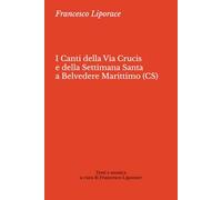 I CANTI DELLA VIA CRUCIS E DELLA SETTIMANA SANTA A BELVEDERE MARITTIMO (CS): Testi e musica a cura di Francesco Liporace