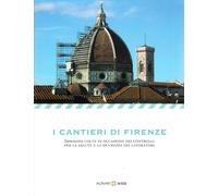I cantieri di Firenze. Ediz. illustrata - [Alinari 24 Ore]