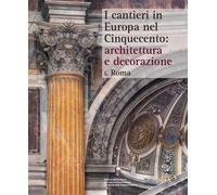 I cantieri in Europa nel Cinquecento: architettura e decorazione. Roma (Vol. 1)
