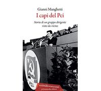 I capi del PCI. Storia di un gruppo dirigente visto da vicino - Manghetti Gianni