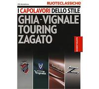 I capolavori dello stile. Ghia-Vignale, Touring, Zagato. Ruoteclassiche. Ediz. illustrata