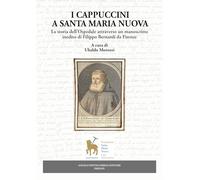 I Cappuccini a Santa Maria Nuova. La storia dell'Ospedale attraverso un manoscritto inedito di Filippo Bernardi da Firenze
