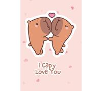 I Capy Love You - Quaderno Kawaii con Capibara Innamorati: Taccuino a righe per appunti, pensieri e idee - Perfetto come diario o regalo romantico e divertente