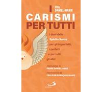 I carismi per tutti. I doni dello Spirito Santo per gli imperfetti, i perfetti e per tutti gli altri