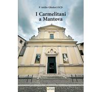 I carmelitani a Mantova - Ghisleri Attilio