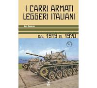 Libri Nico Sgarlato - I Carri Armati Leggeri Italiani. Dal 1919 Al 1970