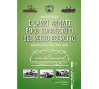 I carri armati poco conosciuti del Regio Esercito. Prototipi, piccole serie e carri esteri