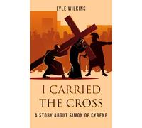 I carried the Cross: A story about Simon of Cyrene