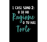 I Casi Sono 2 O Io Ho Ragione o Tu Hai Torto: Taccuino per Appunti. Quaderno a Righe con Frasi Divertenti e Simpatiche. Donna Uomo Idea Regalo per Amanti dei Giochi di Parole