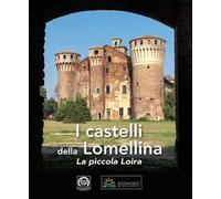 I castelli della Lomellina. La piccola Loira-The Castles of Lomellina. The Little Loire. Ediz. a colori