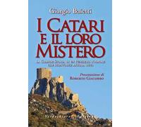 I Catari e il loro mistero. La grande storia di un pensiero d'amore che sconvolge ancora oggi. Ediz. illustrata