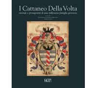 I Cattaneo Della Volta. Vicende e protagonisti di una millenaria famiglia genove