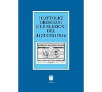 I cattolici bresciani e le elezioni del 2 giugno 1946. Testi e documenti