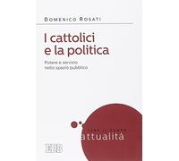 I cattolici e la politica. Potere e servizio nello spazio pubblico