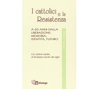 I cattolici e la Resistenza. A 60 anni dalla liberazione: memoria, identità, futuro