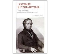 I cattolici e l'Unità d'Italia. Tappe, esperienze, problemi di un discusso percorso