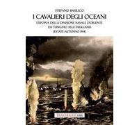 I cavalieri degli oceani. L'epopea della Divisione Navale d'Oriente da Tsingtao alle Falkland (estate-autunno 1914)