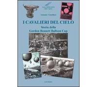 I cavalieri del cielo. Storia della Gordon Bennett Balloon Cup. Ediz. illustrata