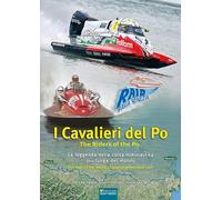 I cavalieri del Po. La leggenda della corsa motonautica più lunga del mondo (1929-2025)