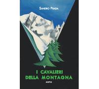 I cavalieri della montagna. Scarponi rossi e piccozze nere alla conquista delle