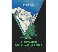 I cavalieri della montagna. Scarponi rossi e piccozze nere alla conquista delle Prealpi