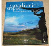 I cavalieri delle steppe. Memoria delle terre del Kazakhstan. Ediz. illustrata